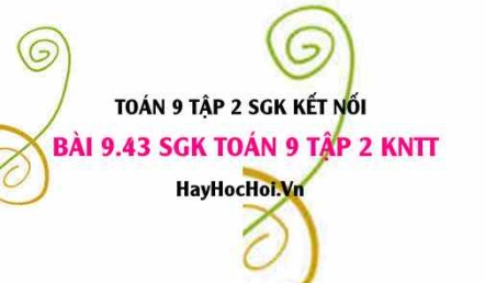 Bài 9.43 SGK Toán 9 tập 2 Kết nối tri thức